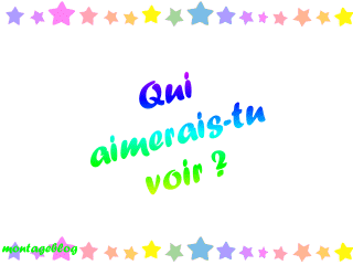 Qui aimerais -tu voir ?